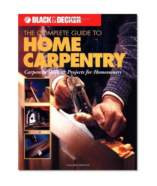 Book Cover The Complete Guide to Home Carpentry : Carpentry Skills & Projects for Homeowners (Black & Decker Home Improvement Library)