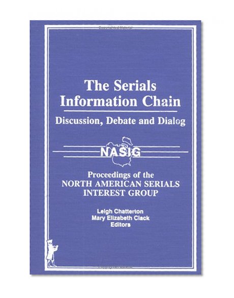 The Serials Information Chain: Discussion, Debate, and Dialog : Proceedings of the North American Serials Interest Group 2nd Annual Conference June 1