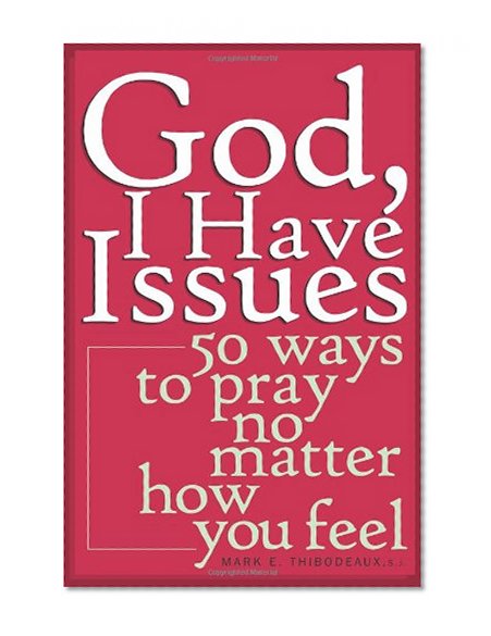 God, I Have Issues: 50 Ways to Pray No Matter How You Feel