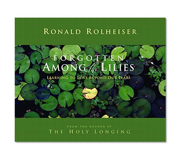 Forgotten Among the Lilies: Learning to Love Beyond Our Fears