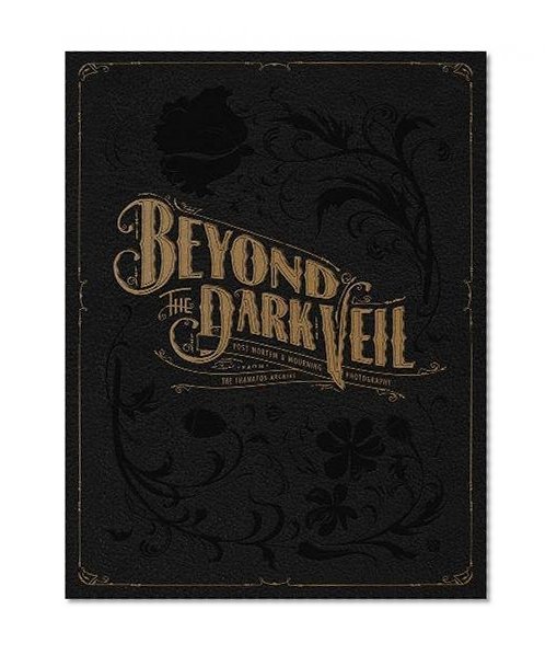Book Cover Beyond the Dark Veil: Post Mortem & Mourning Photography from The Thanatos Archive