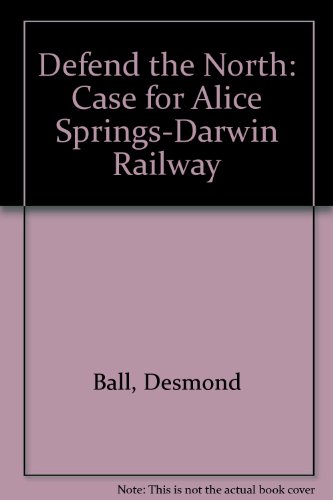 Defend the North: Case for Alice Springs-Darwin Railway