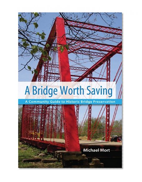 A Bridge Worth Saving: A Community Guide to Historic Bridge Preservation