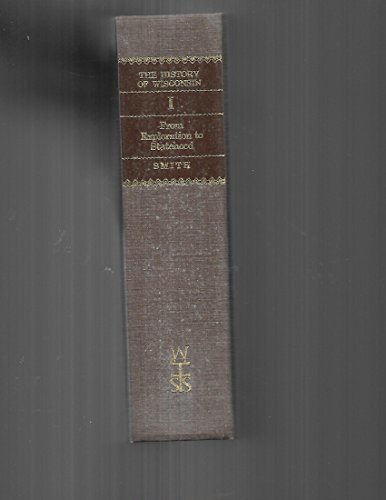 The History of Wisconsin, Volume I: From Exploration to Statehood (Volume 1)