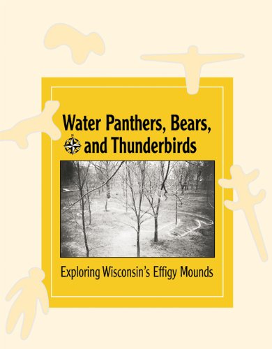 Water Panthers, Bears, and Thunderbirds: Exploring Wisconsin's Effigy Mounds (New Badger History)