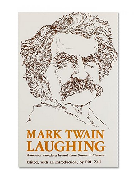 Mark Twain Laughing: Humorous Anecdotes By About Samuel L. Clemens
