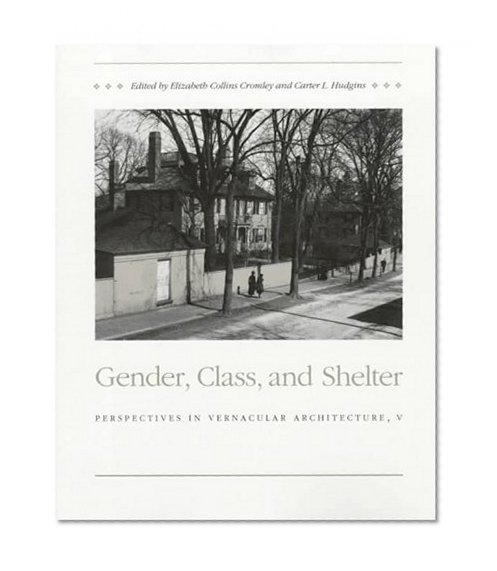 Gender, Class, and Shelter: Perspectives in Vernacular Architecture V (Perspectives in Vernacular Architecture)