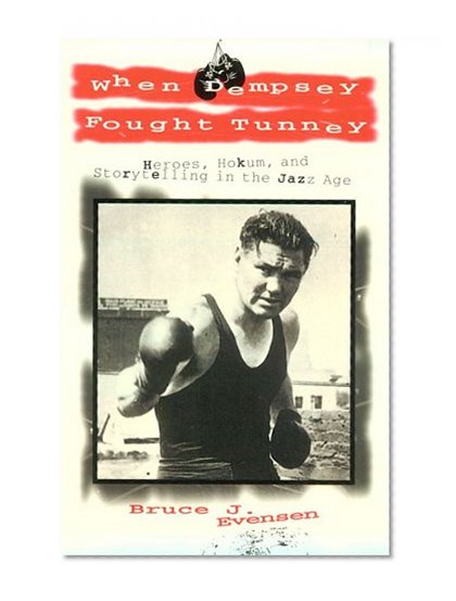 When Dempsey Fought Tunney: Heroes Hokum Storytelling Jazz Age