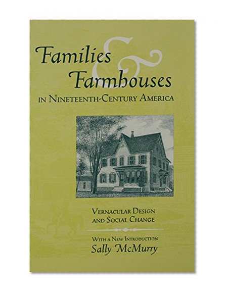 Families and Farmhouses in Nineteenth-Century  Amerca: Vernacular Design and Social Change