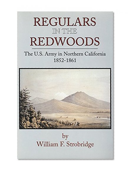Regulars in the Redwoods: The U.S. Army in Northern California, 1852â€“1861 (Frontier Military Series)