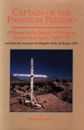 Captain of the Phantom Presidio: A History of the Presidio of Fronteras, Sonora, New Spain, 1686-1735 (Spain in the West Series)