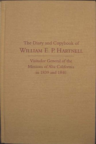 The Diary and Copybook of William E. P. Hartnell: Visitador General of the Missions of Alta California in 1839 and 1840