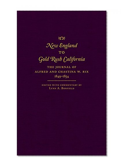 New England to Gold Rush California: The Journal of Alfred and Chastina W. Rix, 1849-1854