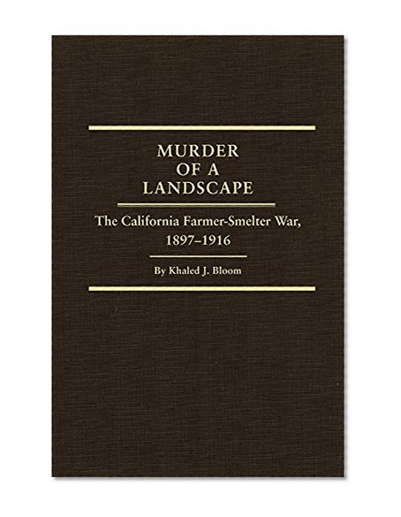 Murder of a Landscape: The California Farmer-Smelter War, 1897â€“1916 (Western Lands and Waters Series)
