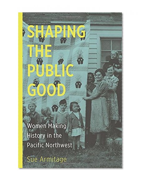 Book Cover Shaping the Public Good: Women Making History in the Pacific Northwest