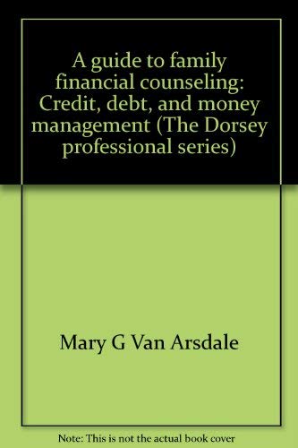 A guide to family financial counseling: Credit, debt, and money management (The Dorsey professional series)
