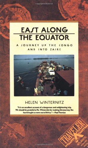 East Along the Equator: A Journey up the Congo and into Zaire (Traveler / Atlantic Monthly Press)