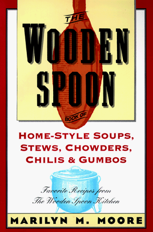 The Wooden Spoon Book of Home-Style Soups, Stews, Chowders, Chilis and Gumbos: Favorite Recipes from The Wooden Spoon Kitchen