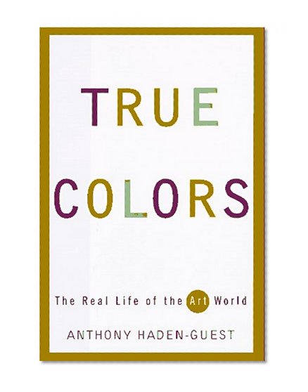 True Colors: The Real Life of the Art World