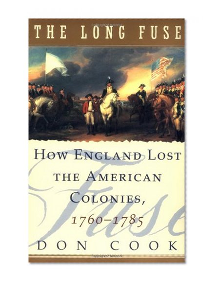 The Long Fuse: How England Lost the American Colonies 1760-1785
