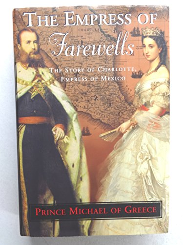 The Empress of Farewells: The Story of Charlotte, Empress of Mexico