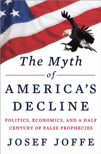 Book Cover The Myth of America's Decline: Politics, Economics, and a Half Century of False Prophecies