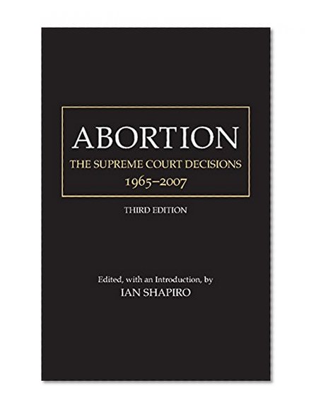Abortion: The Supreme Court Decisions, 1965-2007