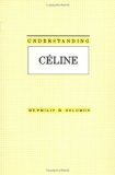 Understanding Celine (Understanding Modern European and Latin American Literature)