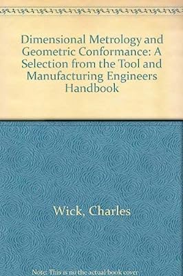 Dimensional Metrology and Geometric Conformance: A Selection from the Tool and Manufacturing Engineers Handbook