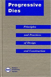 Progressive Dies: Principles and Practices of Design and Construction