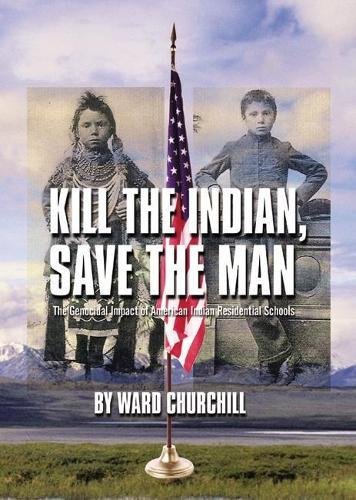 Book Cover Kill the Indian, Save the Man: The Genocidal Impact of American Indian Residential Schools