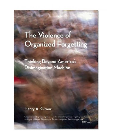 Book Cover The Violence of Organized Forgetting: Thinking Beyond America's Disimagination Machine (City Lights Open Media)