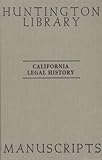 California Legal History Manuscripts in the Huntington Library: A Guide by The Committee on History of Law in California at The State Bar of California