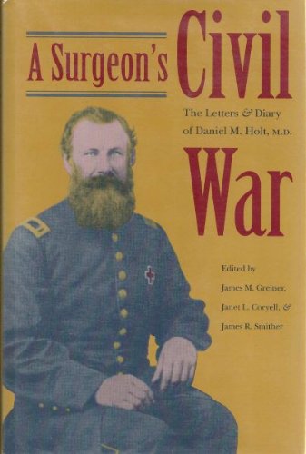 A Surgeon's Civil War: The Letters and Diary of Daniel M. Holt, M.D.