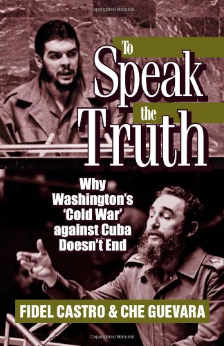 To Speak the Truth: Why Washington's 'Cold War' Against Cuba Doesn't End