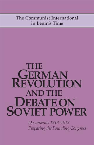 The German Revolution and the Debate on Soviet Power: Documents, 1918-1919; Preparing the Founding Congress