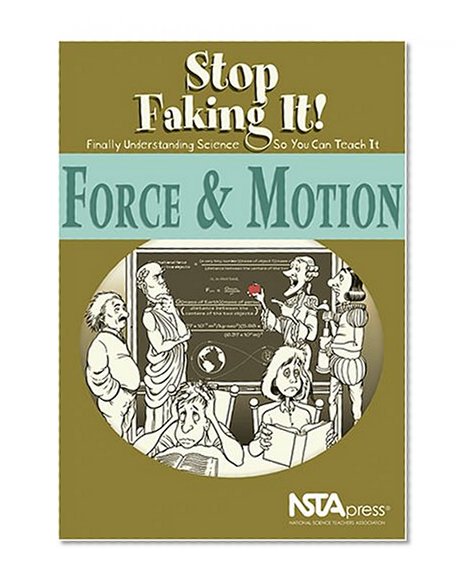 Force and Motion: Stop Faking It! Finally Understanding Science So You Can Teach It
