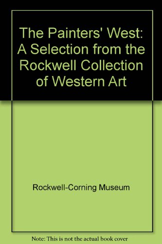 The Painters' West: A Selection from the Rockwell Collection of Western Art