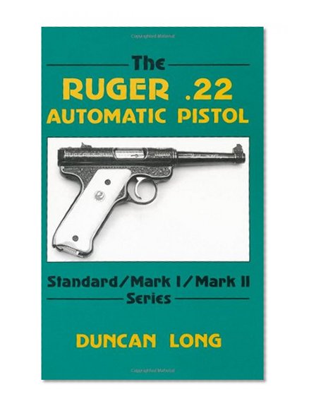 Book Cover The Ruger .22 Automatic Pistol: Standard/ Mark I/ Mark II Series