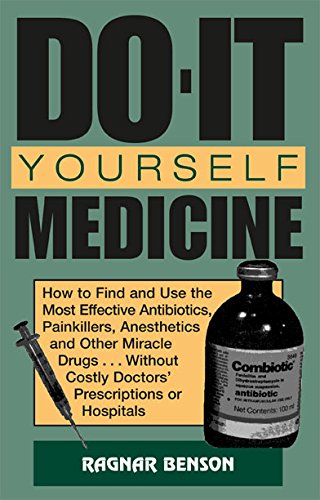Book Cover Do-It-Yourself Medicine: How to Find and Use the Most Effective Antibiotics, Painkillers, Anesthetics and Other Miracle Drugs... Without Costly Doctors' Prescriptions or Hospitals