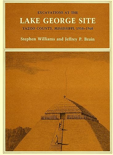 Excavations at the Lake George Site, Yazoo Country, Mississippi, 1958-1960 (Papers of the Peabody Museum)