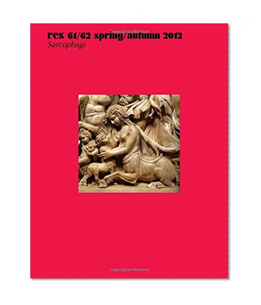 Res: Anthropology and Aesthetics, 61/62: Spring/Autumn 2012: <i>Sarcophagi</i>