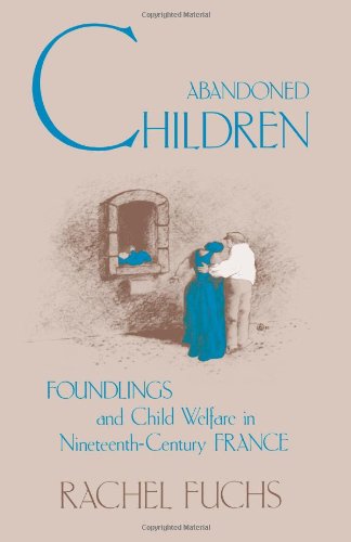 Abandoned Children (Suny Series in Modern European Social History): Foundlings and Child Welfare in Nineteenth-Century France