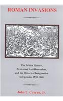 Roman Invasions: The British History, Protestant Anti-Romanism, and the Historical Imagination in England, 1530-1660