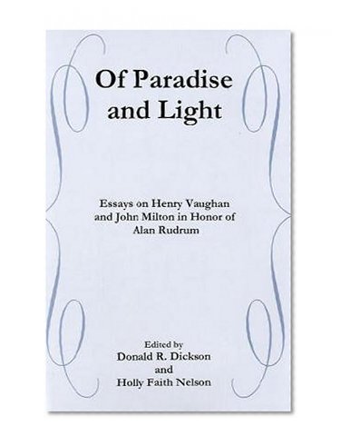 Of Paradise and Light: Essays on Henry Vaughan and John Milton in Honor of Alan Rudrum