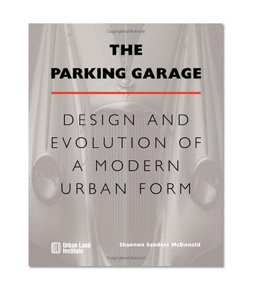 The Parking Garage: Design and Evolution of a Modern Urban Form
