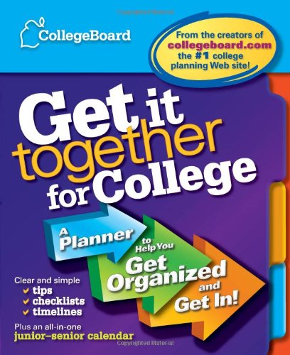 Get It Together for College: A Planner to Help You Get Organized and Get In