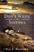 Book Cover Dont Waste Your Sorrows: New Insight Into God's Eternal Purpose for Each Christian in the Midst of Life's Greatest Adversities