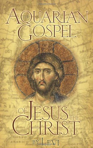 Book Cover The Aquarian Gospel of Jesus the Christ: The Philosophic and Practical Basis of the Religion of the Aquarian Age of the World and of the Church Universal