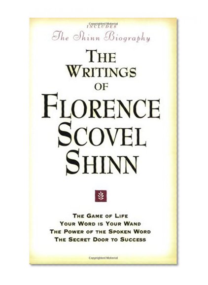 Book Cover The Writings of Florence Scovel Shinn (Includes The Shinn Biography): The Game of Life/ Your Word Is Your Wand/ The Power of the Spoken Word/ The Secret Door to Success